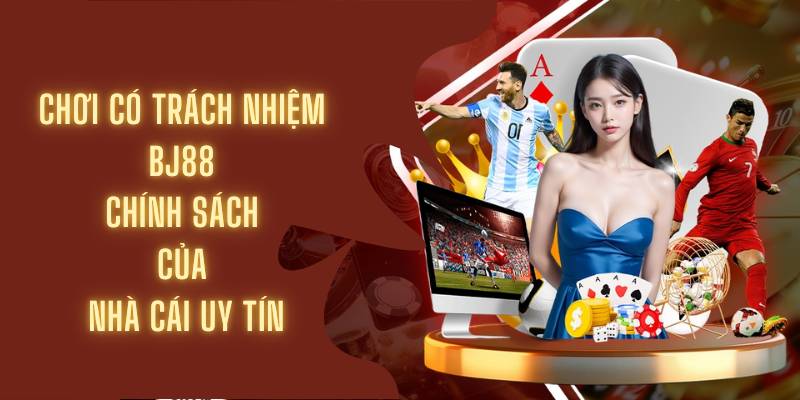 Chính sách chơi có trách nhiệm BJ88