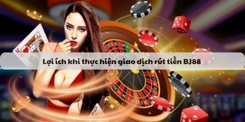 Lợi ích rút tiền BJ88