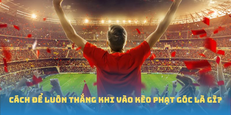 Mẹo chơi kèo phạt góc là gì 