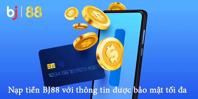 Nạp tiền BJ88 bảo mật tối đa