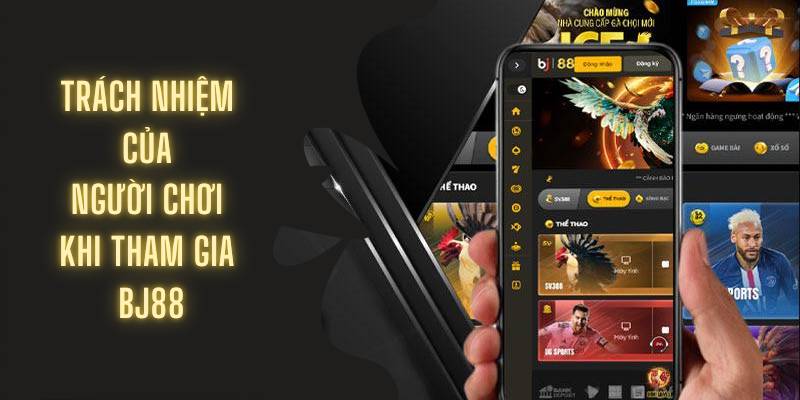 Người chơi cần chơi có trách nhiệm BJ88