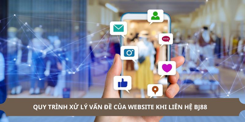 Quá trình xử lý liên hệ BJ88