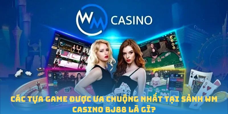 Siêu phẩm game WM casino BJ88