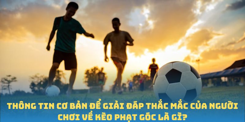 Thông tin kèo phạt góc là gì BJ88