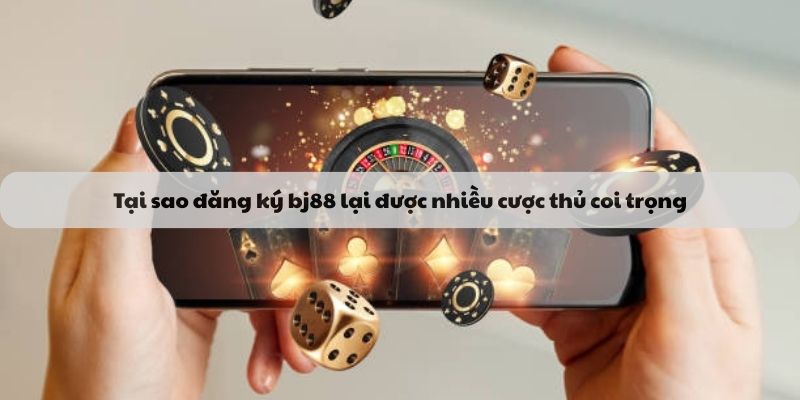 Ưu điểm khi đăng ký BJ88